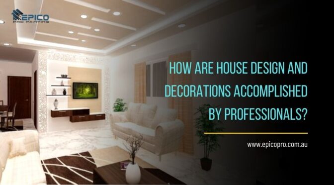How Are House Design and Decorations Accomplished by Professionals?